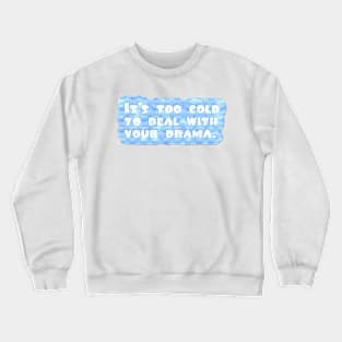 Too Cold for Drama Crewneck Sweatshirt